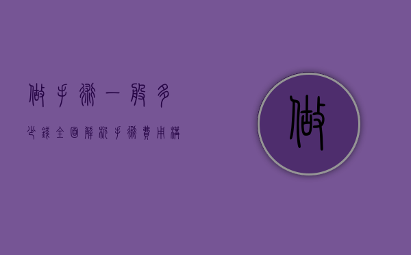 做手术一般多少钱？全面解析手术费用构成及影响因素