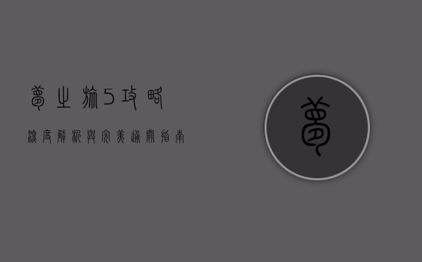 梦之旅5攻略，深度解析与完美通关指南