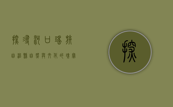 探寻河口瑶族自治县，自然与文化的瑰宝