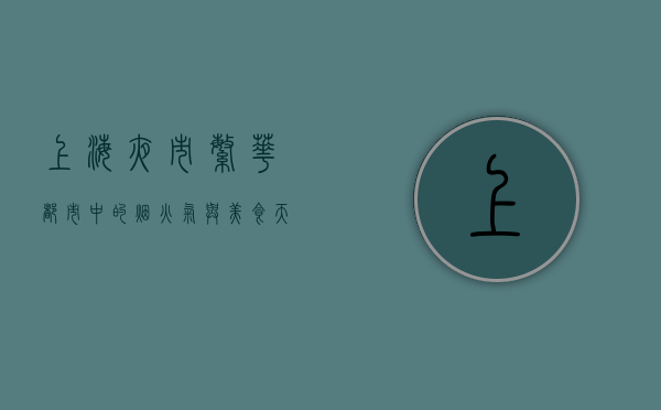 上海夜市，繁华都市中的烟火气与美食天堂