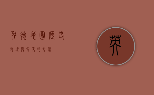 英德地图，历史、地理与文化的交汇