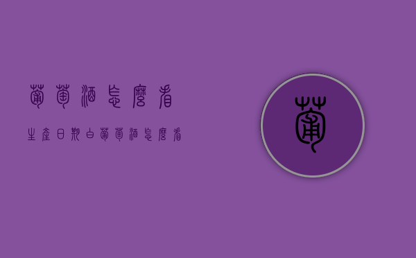 葡萄酒怎么看生产日期（白葡萄酒怎么看生产日期）