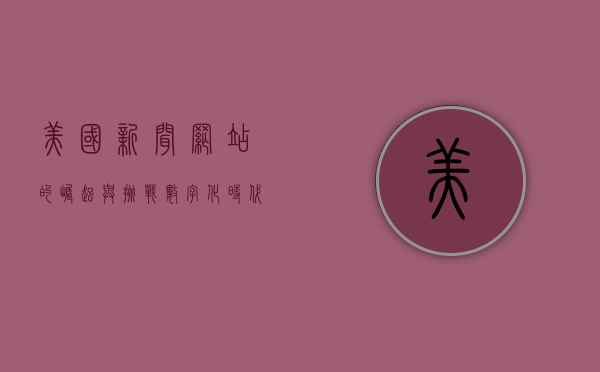 美国新闻网站的崛起与挑战，数字化时代的媒体变革
