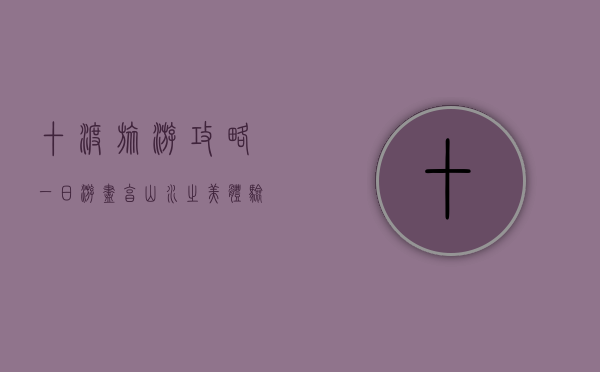十渡旅游攻略一日游，尽享山水之美，体验极限之乐