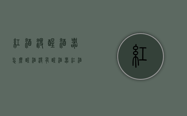 红酒没醒酒器怎么醒酒（没有醒酒器红酒怎样醒酒）