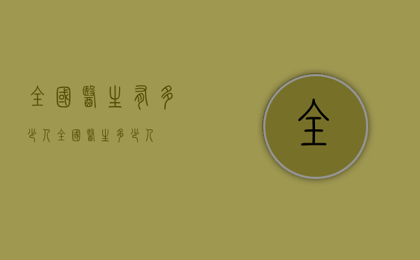 全国医生有多少人（全国医生多少人?）