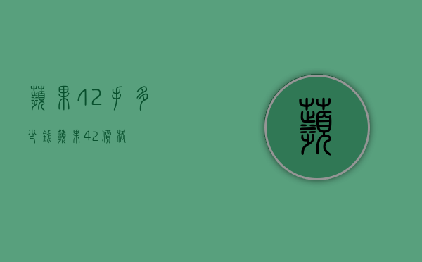 苹果42手多少钱（苹果42价格）