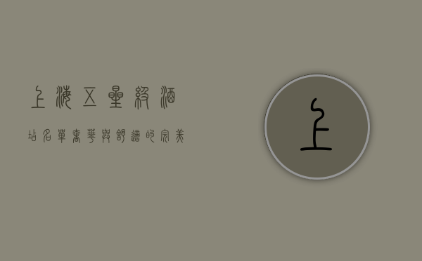 上海五星级酒店名单，奢华与舒适的完美结合