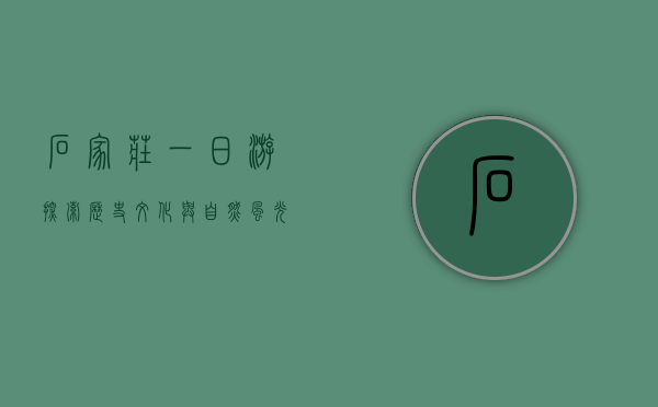 石家庄一日游，探索历史文化与自然风光的完美结合
