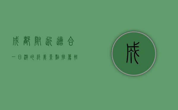 成都附近适合一日游的绝美景点推荐，轻松出行，尽享自然与人文之美