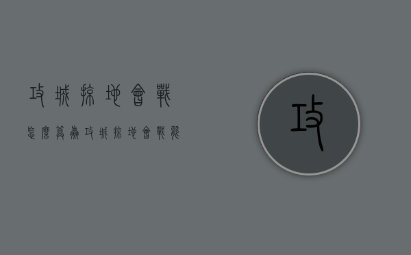 攻城掠地会战怎么算赢（攻城掠地会战能不能屠城）