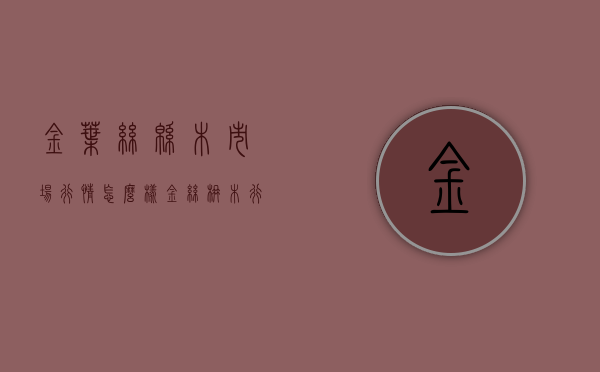 金叶丝绵木市场行情怎么样（金丝楠木行情）