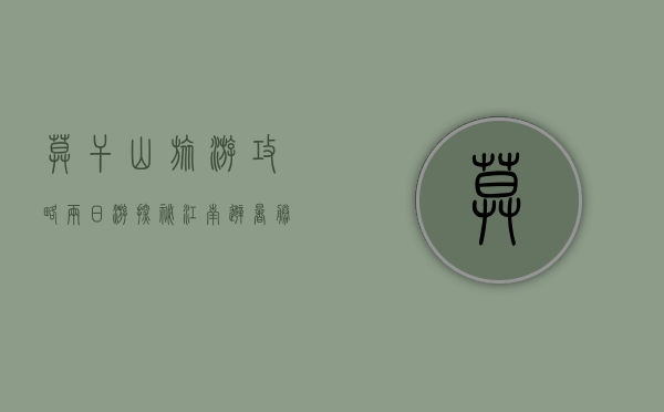 莫干山旅游攻略两日游，探秘江南避暑胜地的自然与人文之美