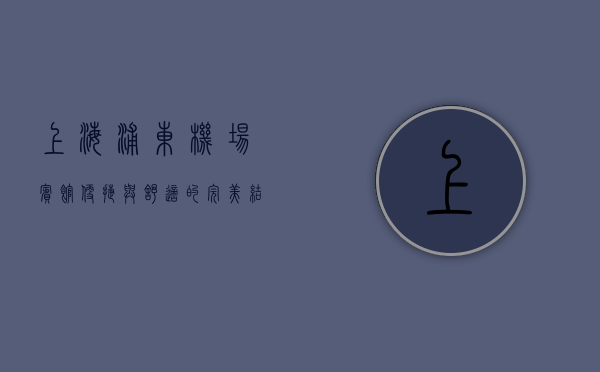 上海浦东机场宾馆，便捷与舒适的完美结合