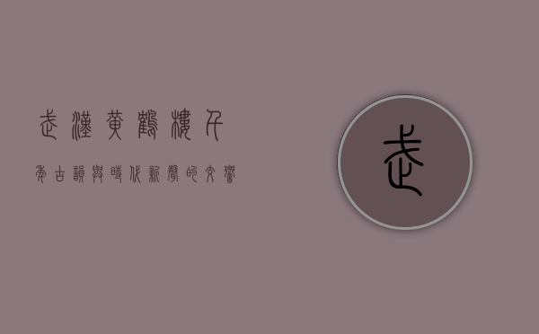 武汉黄鹤楼，千年古韵与时代新声的交响