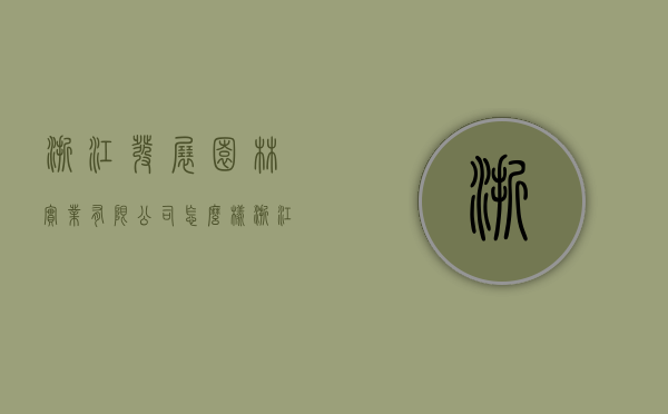 浙江发展园林实业有限公司怎么样（浙江花园建设集团有限公司怎么样）