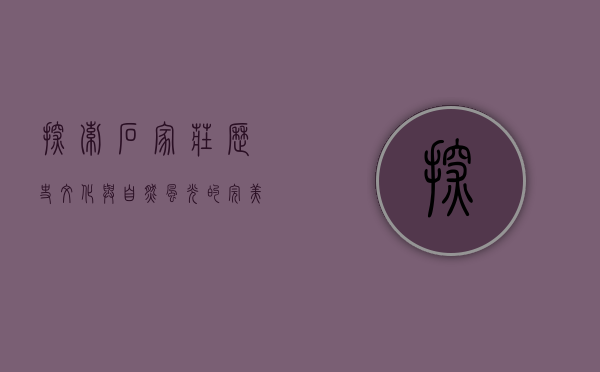 探索石家庄，历史文化与自然风光的完美融合