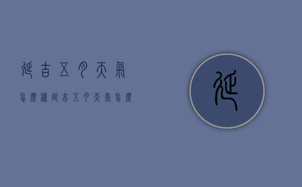 延吉五月天气怎么样（延吉五月天气怎么样啊）