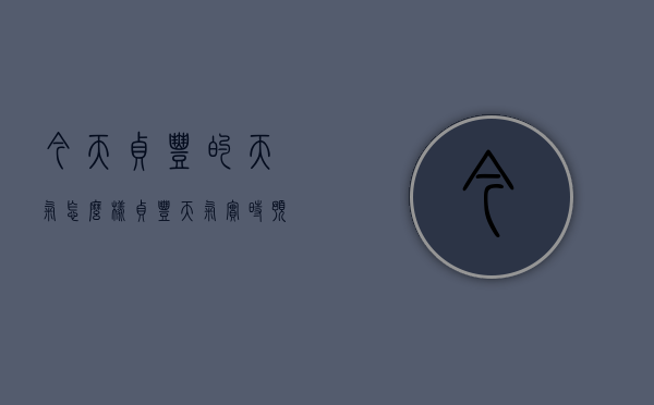 今天贞丰的天气怎么样（贞丰天气实时预报）