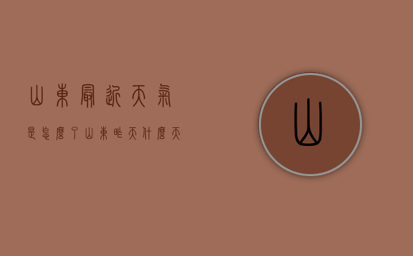 山东最近天气是怎么了（山东昨天什么天气）