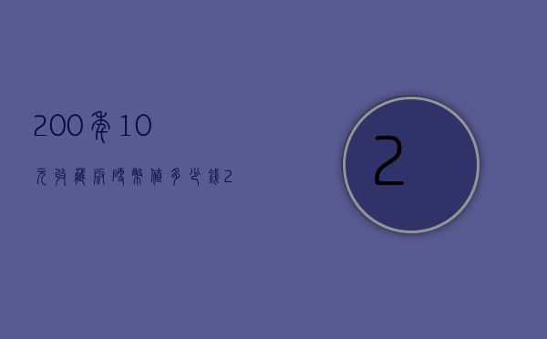 200年10元收藏版硬币值多少钱（200年10元收藏版硬币值多少钱一枚）