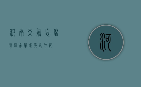 河南天气怎么办（河南最近天气如何）