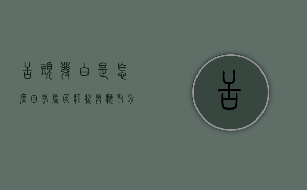 舌头发白是怎么回事？原因、症状与应对方法
