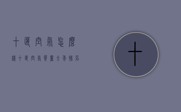 十堰空气怎么样（十堰空气质量全年排名）