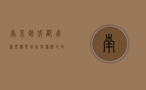 南京到成都飞机票购买指南与旅游攻略