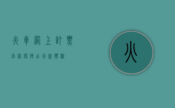火车网上订票官网，便捷出行新体验