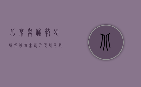 北京与伦敦的时差，跨越东西方的时间纽带
