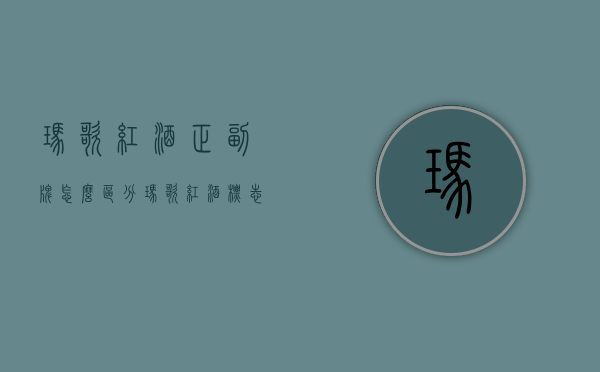 玛歌红酒正副牌怎么区分（玛歌红酒标志）
