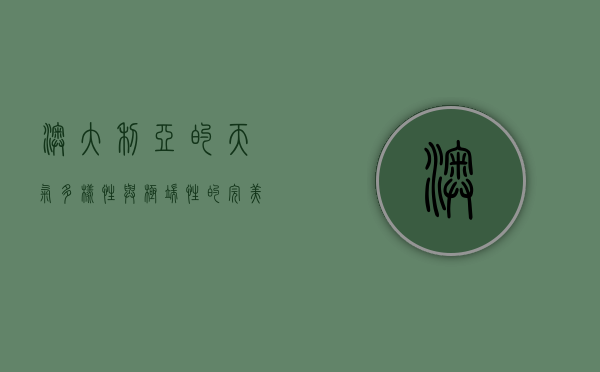 澳大利亚的天气，多样性与极端性的完美结合