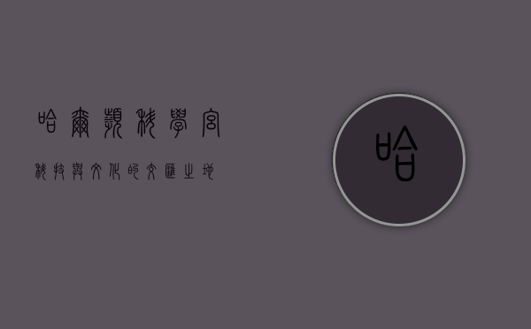 哈尔滨科学宫，科技与文化的交汇之地