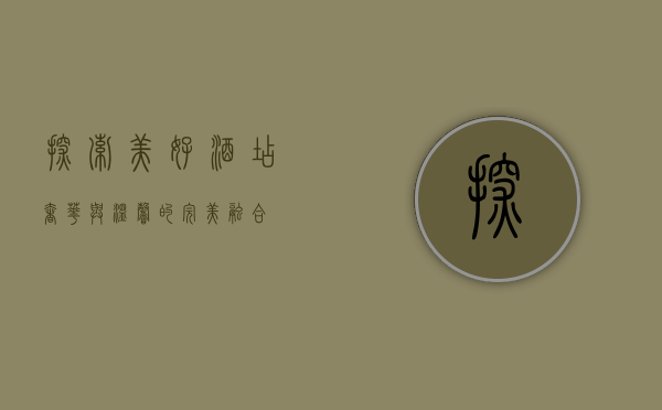 探索美好酒店，奢华与温馨的完美融合