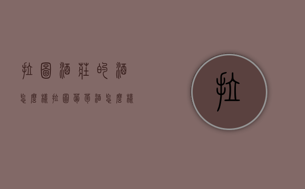 拉图酒庄的酒怎么样（拉图葡萄酒怎么样）