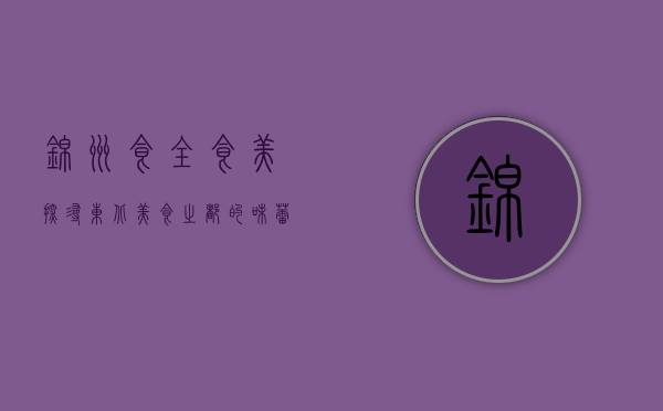 锦州食全食美，探寻东北美食之都的味蕾盛宴