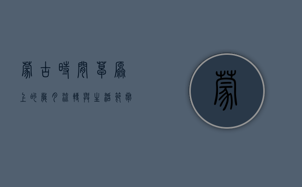 蒙古时间，草原上的岁月流转与生活节奏