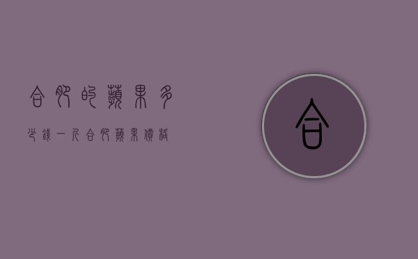 合肥的苹果多少钱一斤（合肥苹果价格）