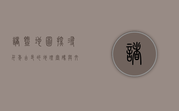 诸暨地图，探寻千年古邑的地理密码与文化脉络