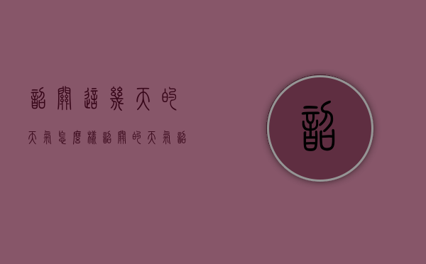 韶关这几天的天气怎么样（韶关的天气韶关天气怎么样）