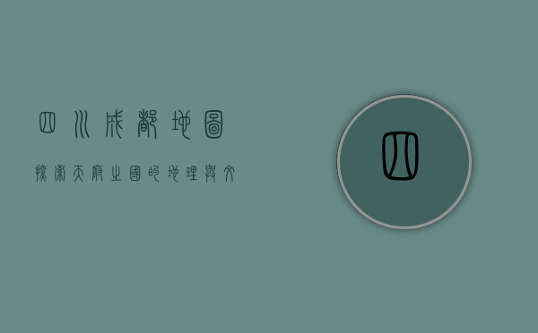 四川成都地图，探索天府之国的地理与文化脉络