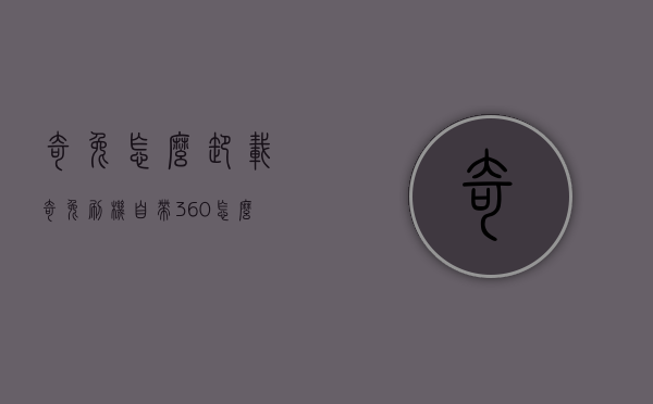 奇兔怎么卸载（奇兔刷机自带360怎么删除）