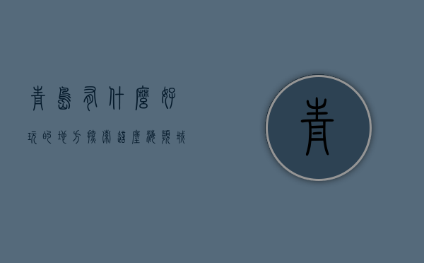 青岛有什么好玩的地方，探索这座海滨城市的魅力
