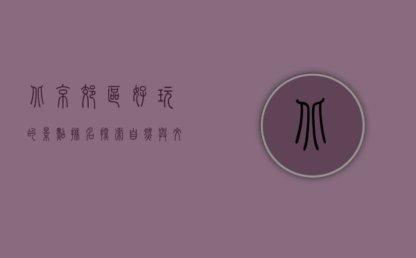 北京郊区好玩的景点排名，探索自然与文化的完美结合