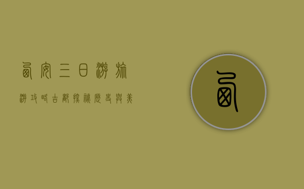 西安三日游旅游攻略，古都探秘，历史与美食的完美邂逅
