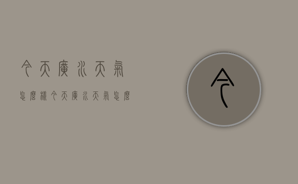 今天广水天气怎么样（今天广水天气怎么样啊）