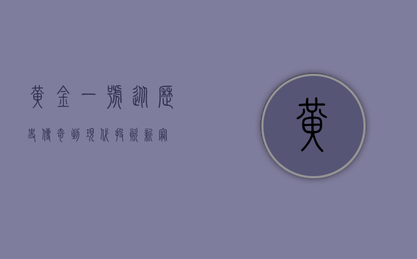 黄金一号，从历史传奇到现代投资新宠