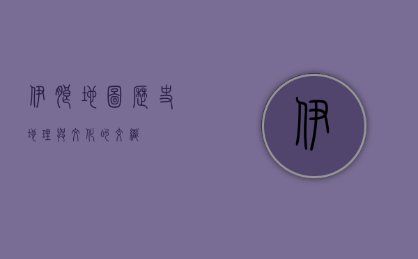 伊朗地图，历史、地理与文化的交织