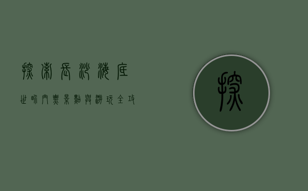 探索长沙海底世界，门票、景点与游玩全攻略